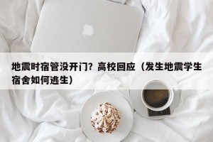 地震时宿管没开门？高校回应（发生地震学生宿舍如何逃生）