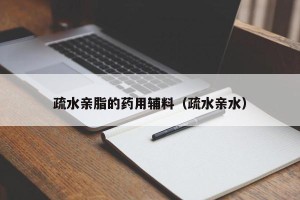 疏水亲脂的药用辅料（疏水亲水）