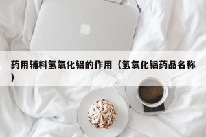 药用辅料氢氧化铝的作用（氢氧化铝药品名称）