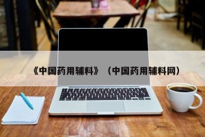 《中国药用辅料》（中国药用辅料网）