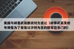 美国与胡塞武装都说对方退让（胡塞武装发射导弹是为了报复以沙特为首的联军在也门的）