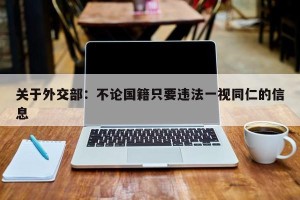关于外交部：不论国籍只要违法一视同仁的信息