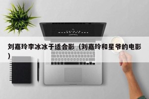 刘嘉玲李冰冰于适合影（刘嘉玲和星爷的电影）